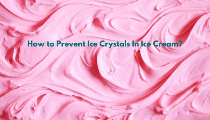 How to Prevent Ice Crystals In Ice Cream? - Candy On top
